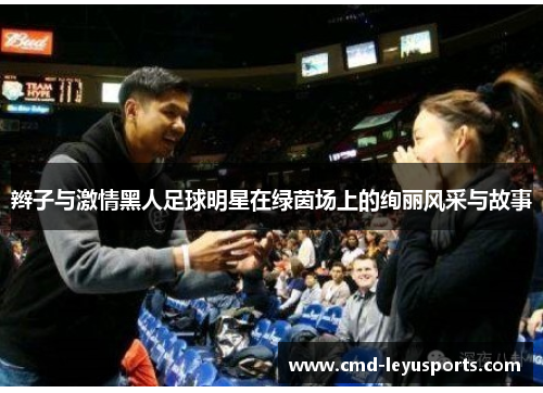 辫子与激情黑人足球明星在绿茵场上的绚丽风采与故事
