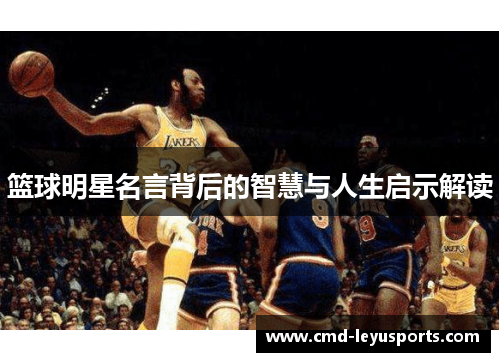 篮球明星名言背后的智慧与人生启示解读